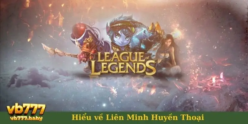 Hiểu về Liên Minh Huyền Thoại