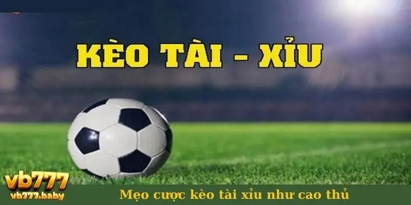 Mẹo cược kèo tài xỉu như cao thủ