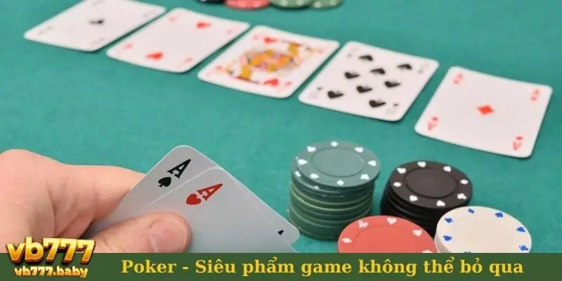 Poker - Siêu phẩm game không thể bỏ qua