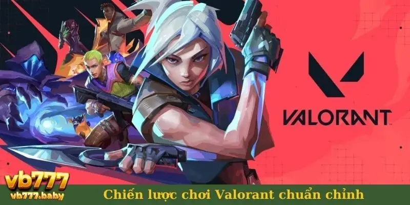 Chiến lược chơi Valorant chuẩn chỉnh