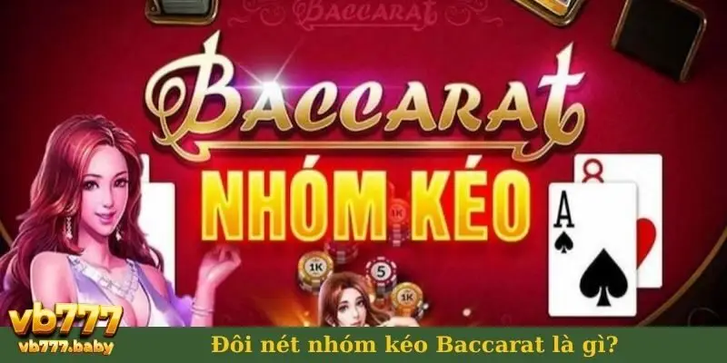 Đôi nét về nhóm kéo Baccarat là gì?