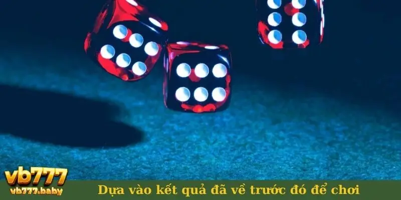 Dựa vào kết quả đã về trước đó để chơi