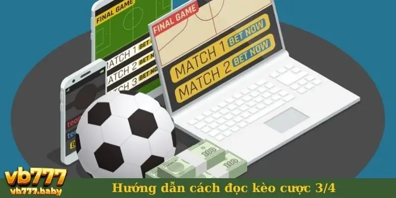 Hướng dẫn cách đọc kèo cược 3/4