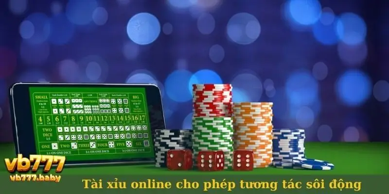 Tài xỉu online cho phép tương tác sôi động